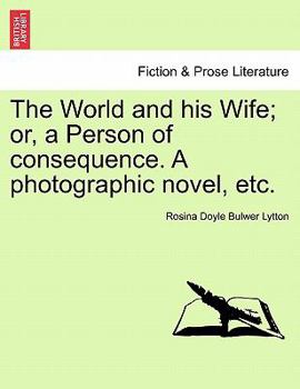 Paperback The World and His Wife; Or, a Person of Consequence. a Photographic Novel, Etc. Book
