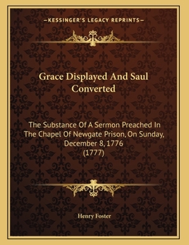 Paperback Grace Displayed And Saul Converted: The Substance Of A Sermon Preached In The Chapel Of Newgate Prison, On Sunday, December 8, 1776 (1777) Book