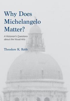 Hardcover Why Does Michelangelo Matter?: A Historian's Questions about the Visual Arts Book