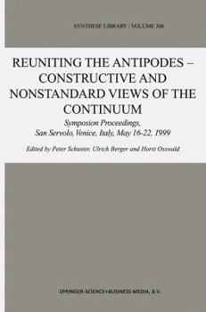 Paperback Reuniting the Antipodes - Constructive and Nonstandard Views of the Continuum: Symposium Proceedings, San Servolo, Venice, Italy, May 16-22, 1999 Book