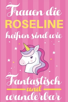 Notizbuch: Frauen Die Roseline Heißen Sind Wie Einhörner (120 linierte Seiten, Softcover) Tagebebuch, Reisetagebuch, Skizzenbuch Für Mama, Tochter, Beste Freundin, Oma, Tante (German Edition)