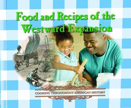 Food and Recipes of the Westward Expansion (Cooking Throughout American History) - Book  of the Cooking Throughout American History