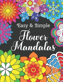 Paperback Easy and Simple Flower Mandalas: Color Therapy Anti Stress Coloring Book For Women - Beautifully Designed 50 Mandala Patterns For Beginners - Awesome Book