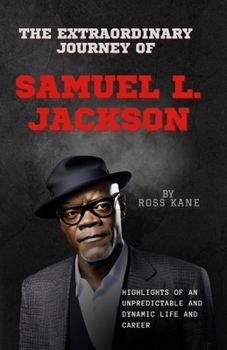 Paperback The Extraordinary Journey of Samuel L. Jackson: Highlights of an Unpredictable and Dynamic Life and Career Book