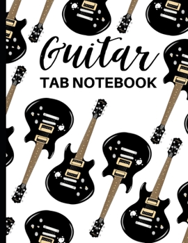 Guitar Tab Notebook: Tablature Journal For Guitarists, Musicians and Music Lovers, Gifts For Guitar Players, Enthusiasts, Teachers, Women and Men (8,5" x 11")