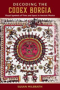 Hardcover Decoding the Codex Borgia: Visual Symbols of Time and Space in Ancient Mexico Book