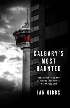 Paperback Calgary's Most Haunted: Urban Hauntings and Personal Encounters in Stampede City Book