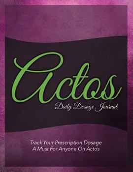 Paperback Actos Daily Dosage Journal: Track Your Prescription Dosage: A Must for Anyone on Actos Book