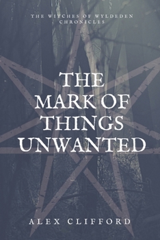 The Mark of Things Unwanted - Book #1 of the Witches of Wyldeden Chronicles