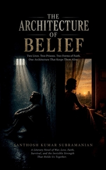 The Architecture of Belief: A literary novel of War, Love, Faith, Survival, and the Invisible Strength that holds Us Together