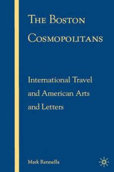 Hardcover The Boston Cosmopolitans: International Travel and American Arts and Letters, 1865-1915 Book