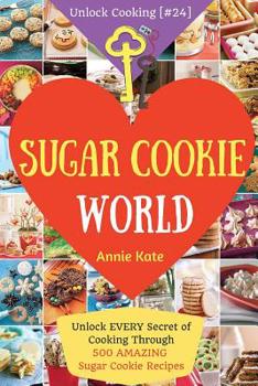 Paperback Welcome to Sugar Cookie World: Unlock EVERY Secret of Cooking Through 500 AMAZING Sugar Cookie Recipes (Sugar Cookie Murder, Chocolate Chip Cookie Mu Book