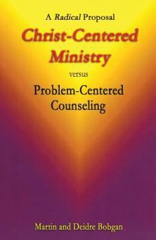 Paperback Christ-Centered Ministry versus Problem-Centered Counseling: A Radical Proposal Book