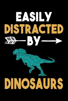 Paperback Easily Distracted By Dinosaurs Journal: Dinosaurs Lover Gift Idea, Funny Lined Notebook, Gift For Dinosaur Lovers Book