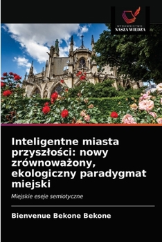 Inteligentne miasta przyszlości: nowy zrównoważony, ekologiczny paradygmat miejski