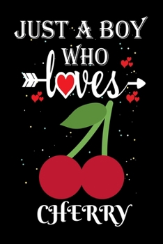 Just a Boy Who Loves Cherry: Gift for Cherry Lovers, Cherry Lovers Journal / Notebook / Diary / Thanksgiving / Christmas & Birthday Gift