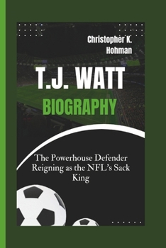 Paperback T.J. Watt Biography: The Powerhouse Defender Reigning as the NFL's Sack King Book