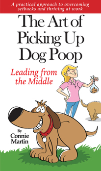 Hardcover The Art of Picking Up Dog Poop- Leading from the Middle: A Practical Approach to Overcoming Setbacks and Thriving at Work. Book
