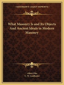 Paperback What Masonry Is and Its Objects And Ancient Ideals in Modern Masonry Book