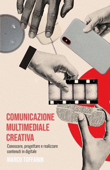 Paperback Comunicazione multimediale creativa: Conoscere, progettare e realizzare contenuti in digitale [Italian] Book