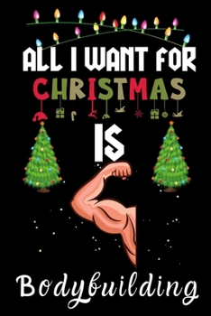 Paperback All I Want For Christmas Is Bodybuilding: Bodybuilding lovers Appreciation gifts for Xmas, Funny Bodybuilding Christmas Notebook / Thanksgiving & Chri Book