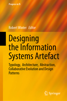 Designing the Information Systems Artefact: Typology, Architecture, Abstraction, Collaborative Evolution and Design Patterns (Progress in IS)