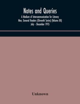 Paperback Notes And Queries; A Medium Of Intercommunication For Literary Men, General Readers (Eleventh Series) (Volume Xii) July - December 1915 Book