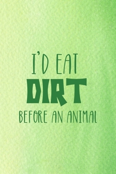 I'd Eat Dirt Before An Animal: All Purpose 6x9 Blank Lined Notebook Journal Way Better Than A Card Trendy Unique Gift Green Texture Vegetarian