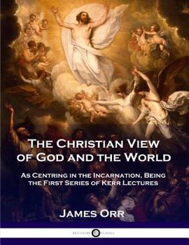 Paperback The Christian View of God and the World: As Centring in the Incarnation, Being the First Series of Kerr Lectures Book