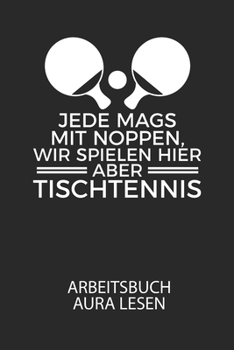 Jede mags mit Noppen, wir spielen hier abe TISCHTENNIS - Arbeitsbuch Aura lesen: Arbeitsbuch, um die Aura von anderen Menschen zu lesen und zu bewerten. (German Edition)