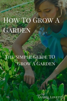 Paperback How To Grow A Garden: The Simple Guide On How TO Grow A Garden Book