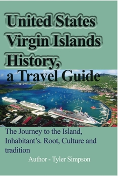 Paperback United States Virgin Islands History, a Travel Guide: The Journey to the Island, Inhabitant's. Root, Culture and tradition Book