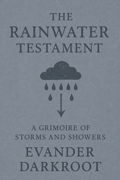 Paperback The Rainwater Testament: A Grimoire of Storms and Showers Book