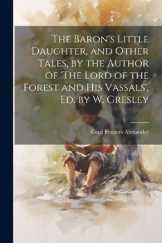 Paperback The Baron's Little Daughter, and Other Tales, by the Author of 'The Lord of the Forest and His Vassals', Ed. by W. Gresley Book