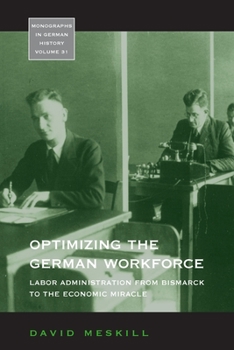 Paperback Optimizing the German Workforce: Labor Administration from Bismarck to the Economic Miracle Book