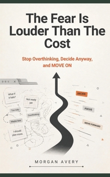Paperback The Fear Is Louder Than the Cost: Stop Overthinking, Decide Anyway, and MOVE ON Book