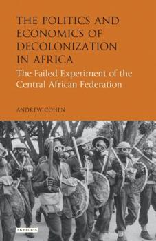 Paperback The Politics and Economics of Decolonization in AfricaThe Failed Experiment of the Central African Federation Book