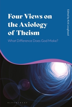 Paperback Four Views on the Axiology of Theism: What Difference Does God Make? Book