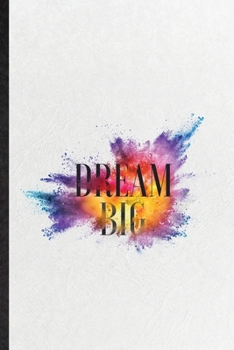 Dream Big: Blank Funny Positive Attitude Motivation Lined Notebook/ Journal For Support Faith Belief, Inspirational Saying Unique Special Birthday Gift Idea Personal 6x9 110 Pages