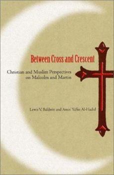Between Cross and Crescent: Christian and Muslim Perspectives on Malcolm and Martin (The History of African-American Religions) - Book  of the History of African American Religions