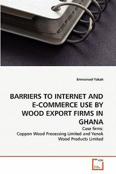 Paperback Barriers to Internet and E-Commerce Use by Wood Export Firms in Ghana Book