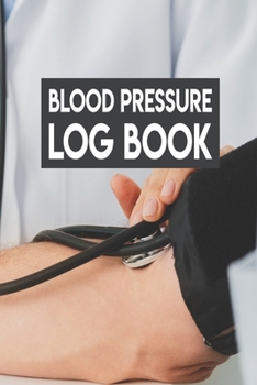 Blood Pressure Log Book: Blood Pressure Log Book, Log Book For Blood Pressure. 120 Story Paper Pages. 6 in x 9 in Cover.