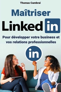 Paperback Ma?triser LinkedIn: Pour d?velopper votre business et vos relations professionnelles [French] Book