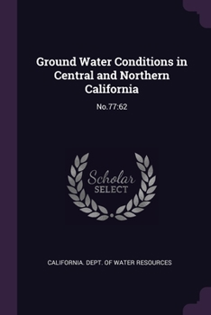Paperback Ground Water Conditions in Central and Northern California: No.77:62 Book