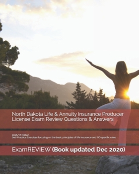 North Dakota Life & Annuity Insurance Producer License Exam Review Questions & Answers 2016/17 Edition: Self-Practice Exercises focusing on the basic principles of life insurance and ND specific rules