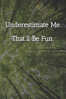 Underestimate Me. That'll be Fun. Notebook: Lined Journal, 120 Pages, 6 x 9, Gift For Friend At Work Journal, Tree Forest Matte Finish