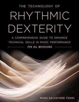 Paperback The Technology of Rhythmic Dexterity: A Comprehensive Guide to Enhance Technical Skills in Music Performance For All Musicians Book
