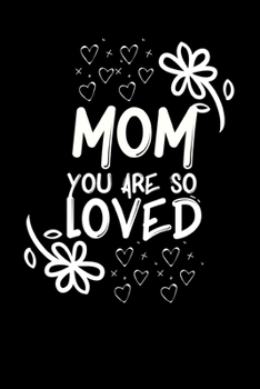 Mom You Are So Loved: Cute Mom Notebook/Journal (6” X 9”) Best Mother Gift Idea For Birthday Or Christmas