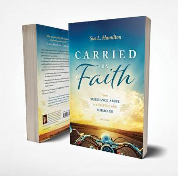 Paperback Carried by Faith: From Substance Abuse to a Life Filled with Miracles Book