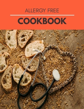 Paperback Allergy Free Cookbook: Easy Recipes without Dairy, Gluten, Soy, Eggs, Fish, Shellfish, Nuts, Fruits or Spices and much more !! Step-By-Step Book
